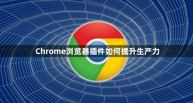 Chrome浏览器插件如何提升生产力1