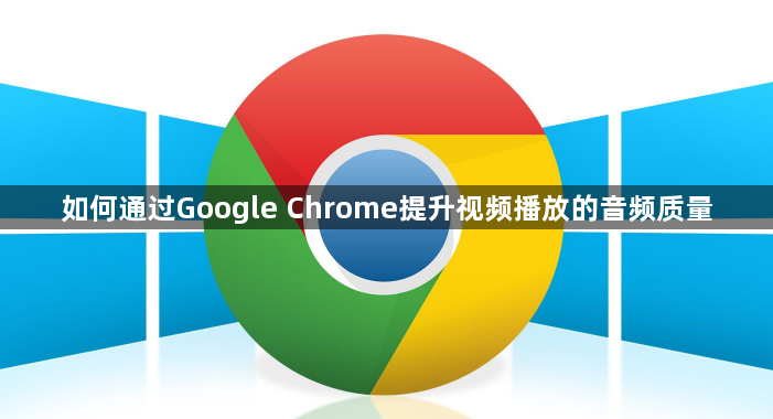 如何通过Google Chrome提升视频播放的音频质量1