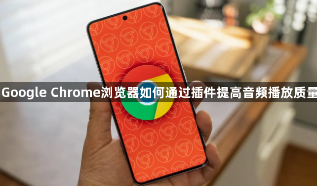 Google Chrome浏览器如何通过插件提高音频播放质量1
