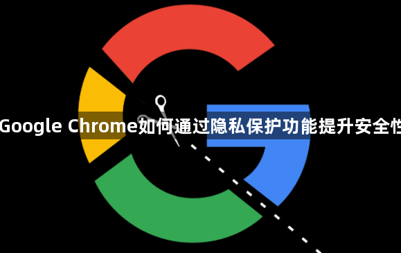 Google Chrome如何通过隐私保护功能提升安全性1