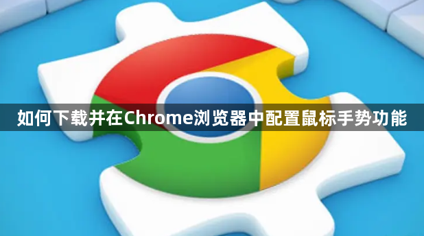 如何下载并在Chrome浏览器中配置鼠标手势功能1