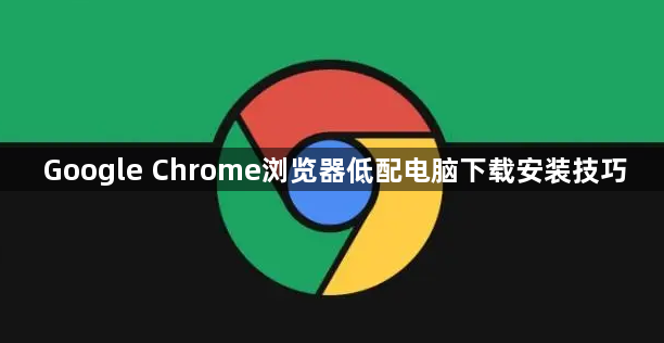 Google Chrome浏览器低配电脑下载安装技巧1