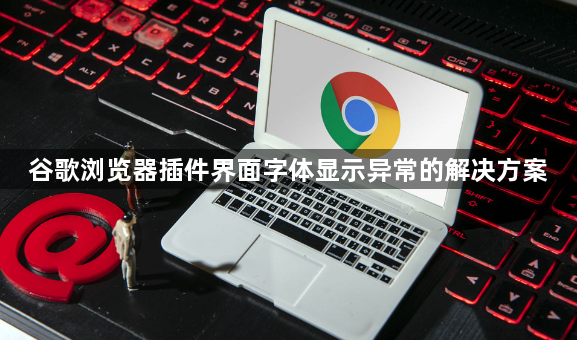 谷歌浏览器插件界面字体显示异常的解决方案1