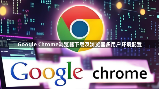 Google Chrome浏览器下载及浏览器多用户环境配置1