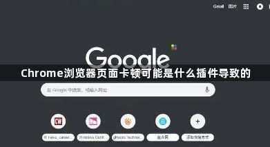 Chrome浏览器页面卡顿可能是什么插件导致的1