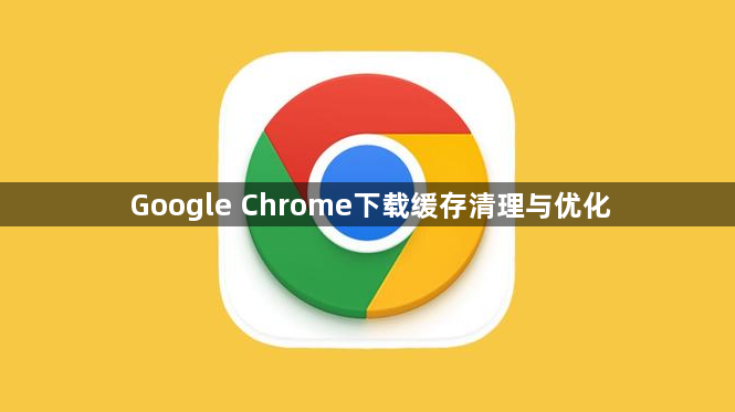 Google Chrome下载缓存清理与优化1