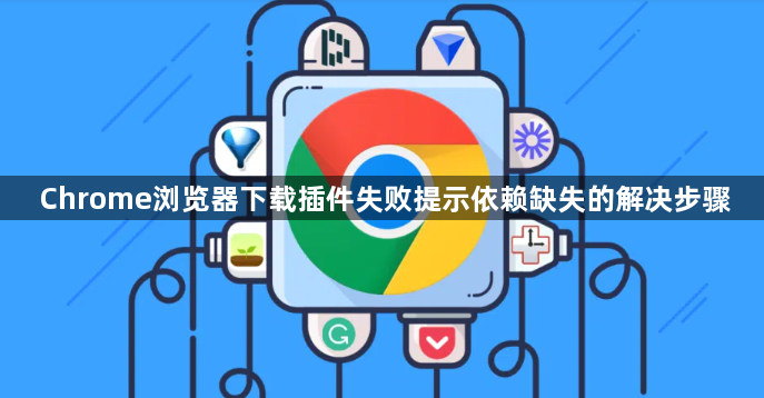 Chrome浏览器下载插件失败提示依赖缺失的解决步骤1
