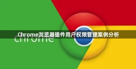 Chrome浏览器插件用户权限管理案例分析1