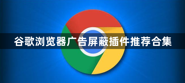谷歌浏览器广告屏蔽插件推荐合集1