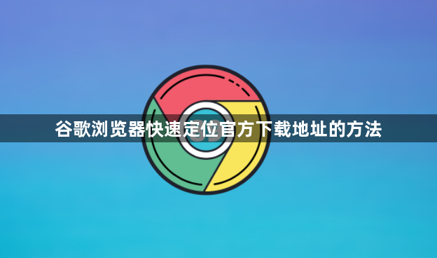 谷歌浏览器快速定位官方下载地址的方法1