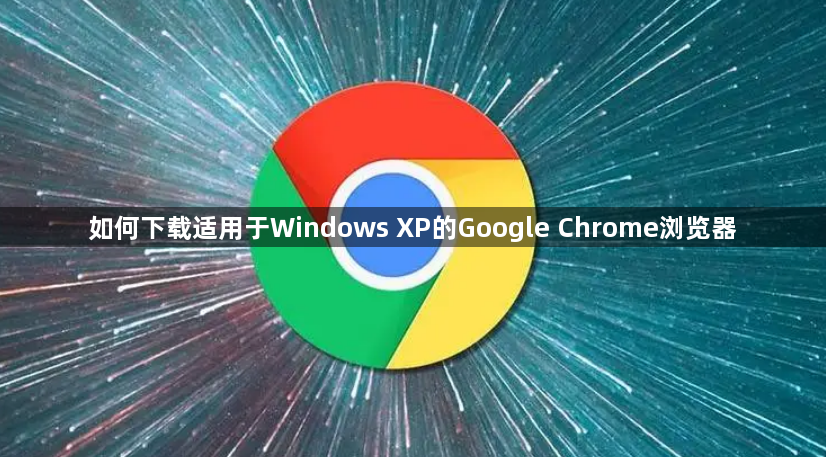如何下载适用于Windows XP的Google Chrome浏览器1