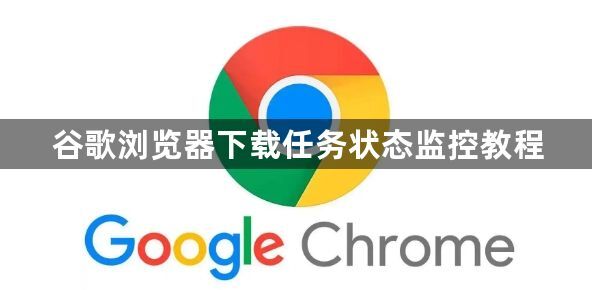 谷歌浏览器下载任务状态监控教程1