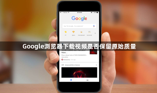 Google浏览器下载视频是否保留原始质量1
