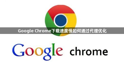 Google Chrome下载速度慢如何通过代理优化1