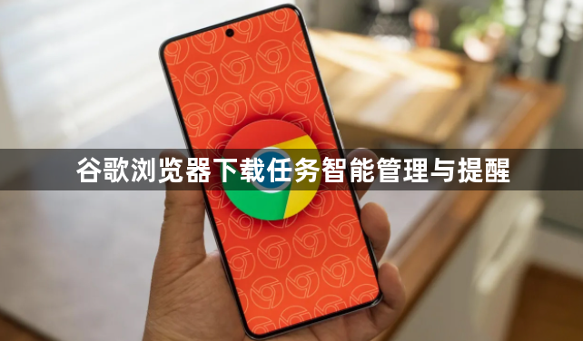 谷歌浏览器下载任务智能管理与提醒1