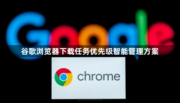 谷歌浏览器下载任务优先级智能管理方案1