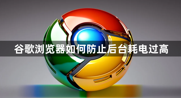 谷歌浏览器如何防止后台耗电过高1