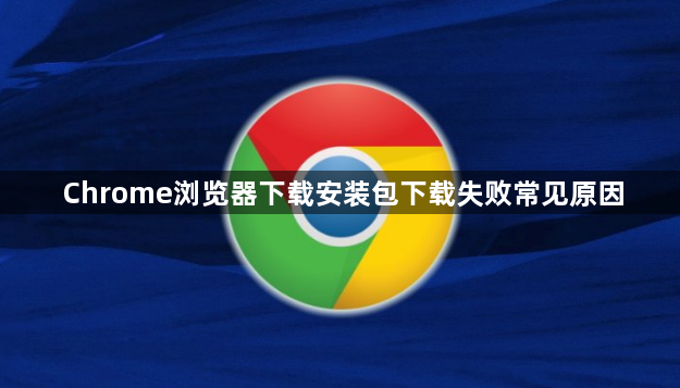 Chrome浏览器下载安装包下载失败常见原因1