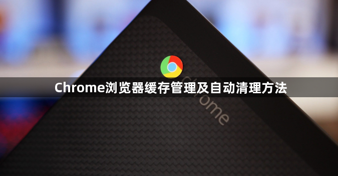 Chrome浏览器缓存管理及自动清理方法1