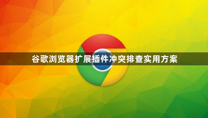 谷歌浏览器扩展插件冲突排查实用方案1