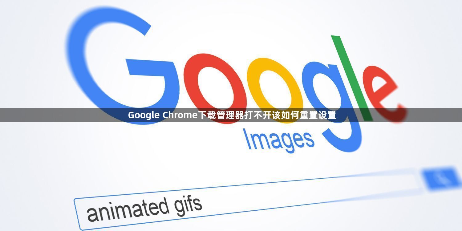 Google Chrome下载管理器打不开该如何重置设置1
