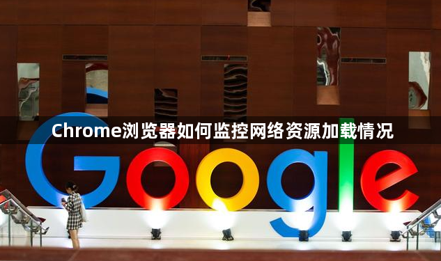 Chrome浏览器如何监控网络资源加载情况1