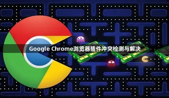 Google Chrome浏览器插件冲突检测与解决1