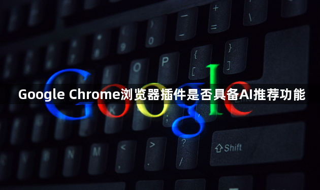 Google Chrome浏览器插件是否具备AI推荐功能1