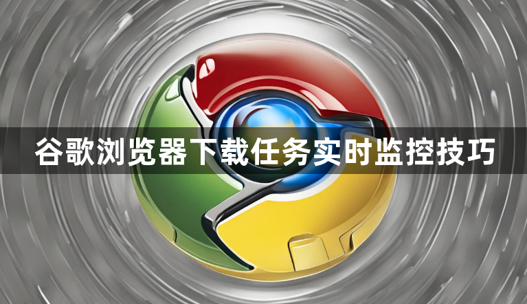 谷歌浏览器下载任务实时监控技巧1