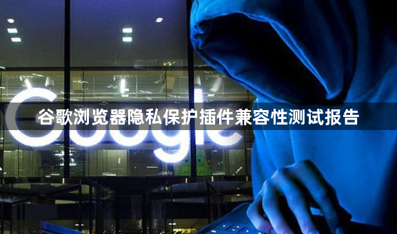 谷歌浏览器隐私保护插件兼容性测试报告1