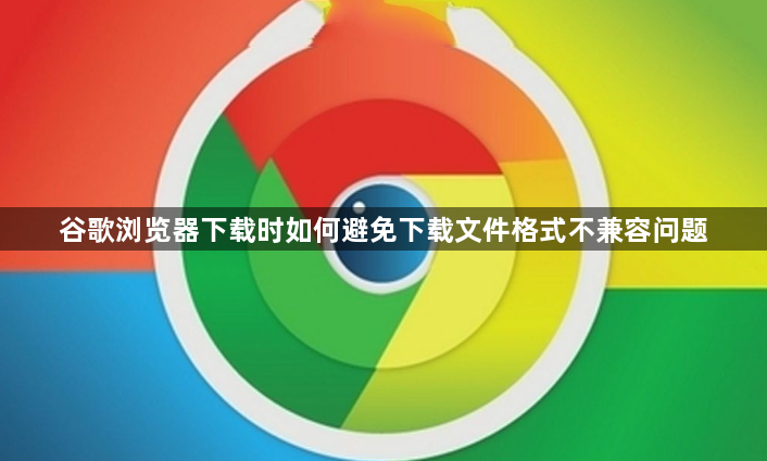 谷歌浏览器下载时如何避免下载文件格式不兼容问题1