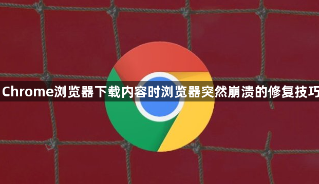Chrome浏览器下载内容时浏览器突然崩溃的修复技巧1