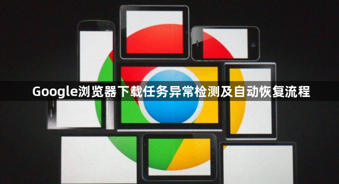 Google浏览器下载任务异常检测及自动恢复流程1
