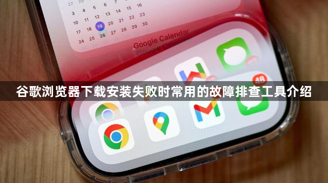 谷歌浏览器下载安装失败时常用的故障排查工具介绍1