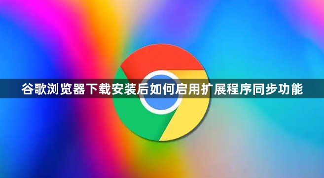 谷歌浏览器下载安装后如何启用扩展程序同步功能1