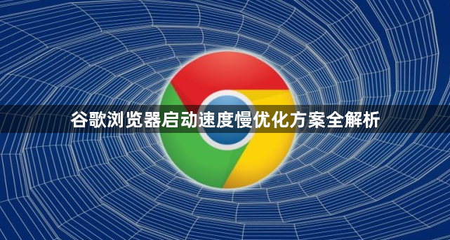 谷歌浏览器启动速度慢优化方案全解析1