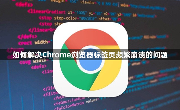 如何解决Chrome浏览器标签页频繁崩溃的问题1