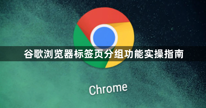 谷歌浏览器标签页分组功能实操指南1
