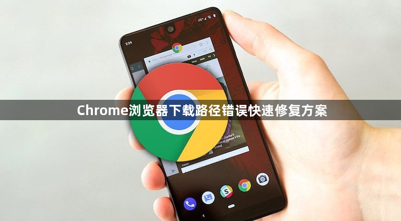 Chrome浏览器下载路径错误快速修复方案1