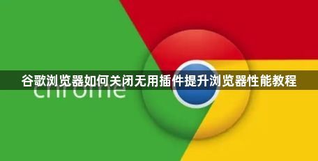 谷歌浏览器如何关闭无用插件提升浏览器性能教程1