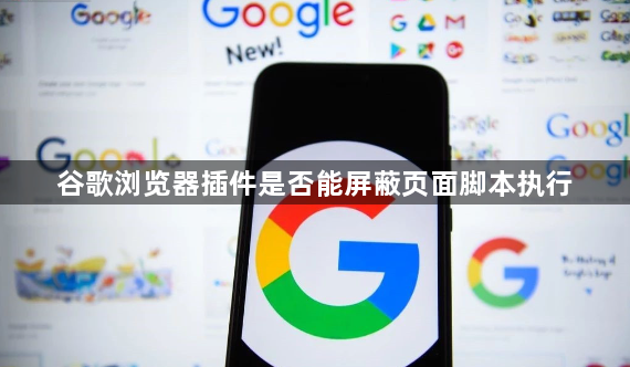 谷歌浏览器插件是否能屏蔽页面脚本执行1