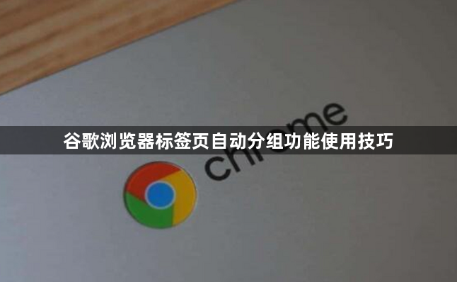 谷歌浏览器标签页自动分组功能使用技巧1