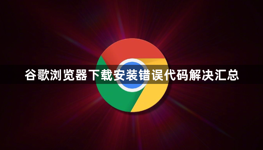 谷歌浏览器下载安装错误代码解决汇总1
