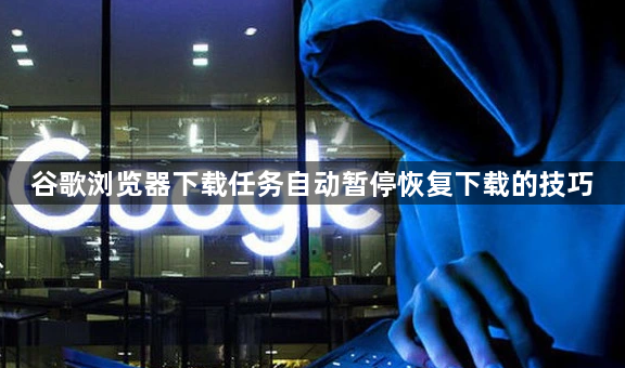 谷歌浏览器下载任务自动暂停恢复下载的技巧1