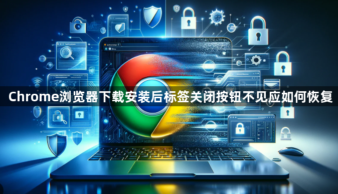 Chrome浏览器下载安装后标签关闭按钮不见应如何恢复1