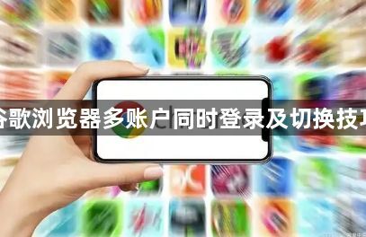 谷歌浏览器多账户同时登录及切换技巧1