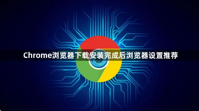 Chrome浏览器下载安装完成后浏览器设置推荐1