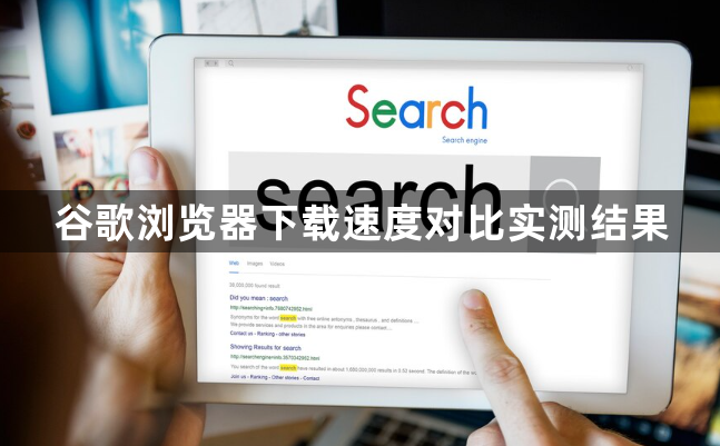 谷歌浏览器下载速度对比实测结果1