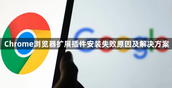 Chrome浏览器扩展插件安装失败原因及解决方案1