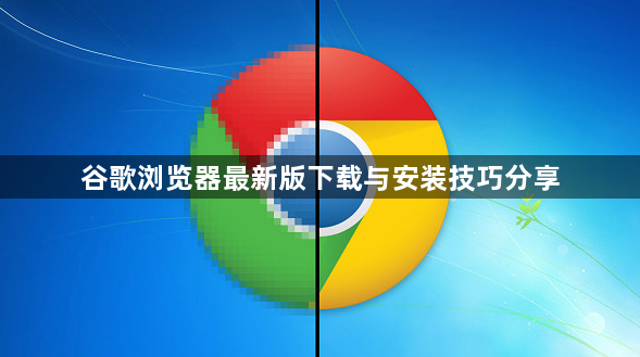 谷歌浏览器最新版下载与安装技巧分享1
